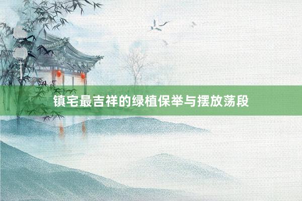 镇宅最吉祥的绿植保举与摆放荡段