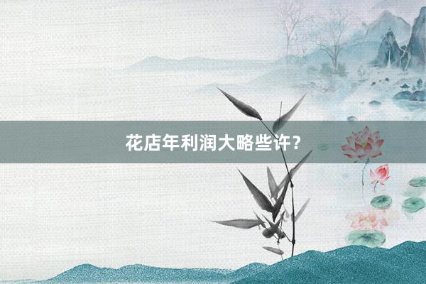 花店年利润大略些许？