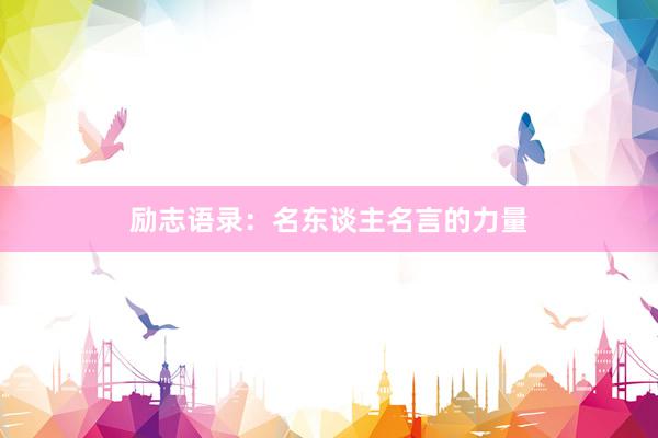 励志语录：名东谈主名言的力量